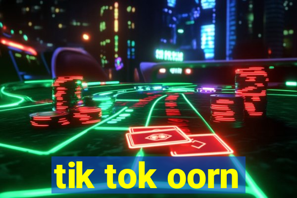 tik tok oorn